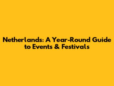 Netherlands: A Year-Round Guide to Events & Festivals