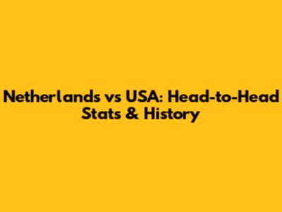 Netherlands vs USA: Head-to-Head Stats & History