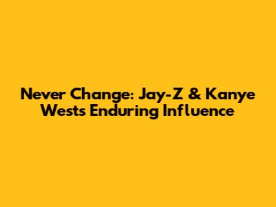 Never Change: Jay-Z & Kanye West's Enduring Influence