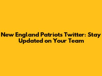 New England Patriots Twitter: Stay Updated on Your Team