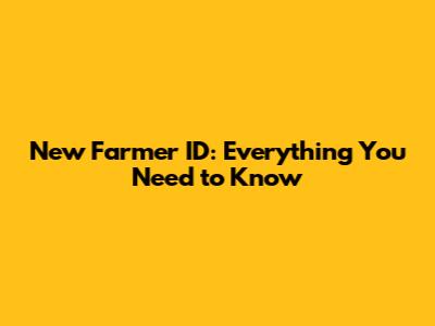New Farmer ID: Everything You Need to Know