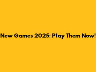 New Games 2025: Play Them Now!