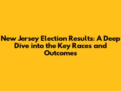 New Jersey Election Results: A Deep Dive into the Key Races and Outcomes