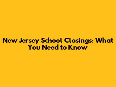 New Jersey School Closings: What You Need to Know