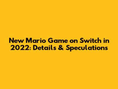 New Mario Game on Switch in 2022: Details & Speculations