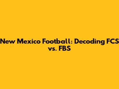 New Mexico Football: Decoding FCS vs. FBS