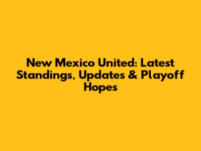 New Mexico United: Latest Standings, Updates & Playoff Hopes