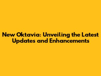New Oktavia: Unveiling the Latest Updates and Enhancements