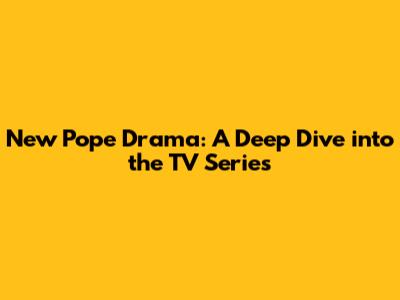 New Pope Drama: A Deep Dive into the TV Series