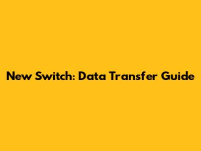 New Switch: Data Transfer Guide