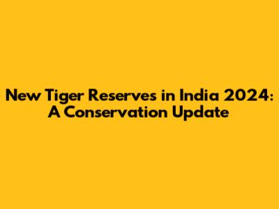 New Tiger Reserves in India 2024: A Conservation Update