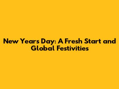 New Year's Day: A Fresh Start and Global Festivities
