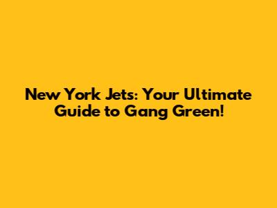 New York Jets: Your Ultimate Guide to Gang Green!
