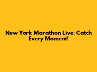 New York Marathon Live: Catch Every Moment!