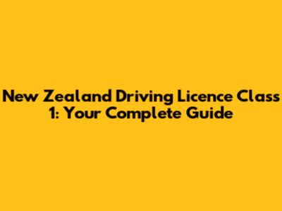 New Zealand Driving Licence Class 1: Your Complete Guide