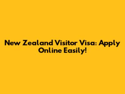 New Zealand Visitor Visa: Apply Online Easily!