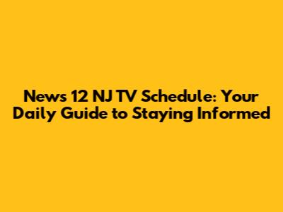 News 12 NJ TV Schedule: Your Daily Guide to Staying Informed