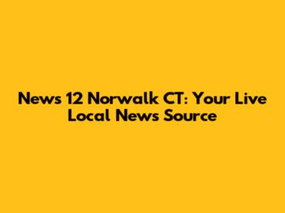 News 12 Norwalk CT: Your Live Local News Source