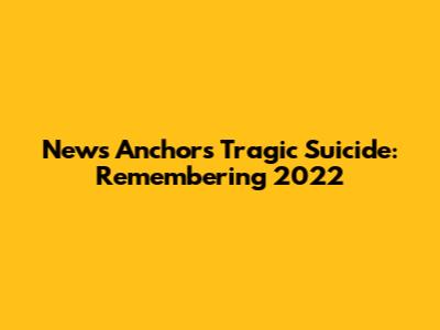 News Anchor's Tragic Suicide: Remembering 2022