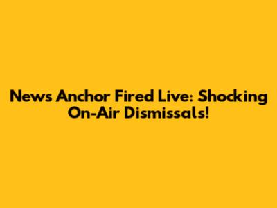 News Anchor Fired Live: Shocking On-Air Dismissals!