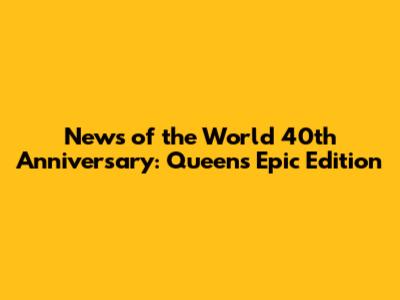 News of the World 40th Anniversary: Queen's Epic Edition