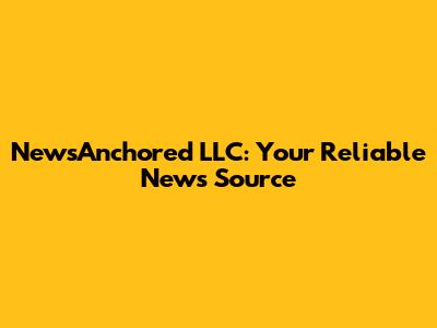 NewsAnchored LLC: Your Reliable News Source