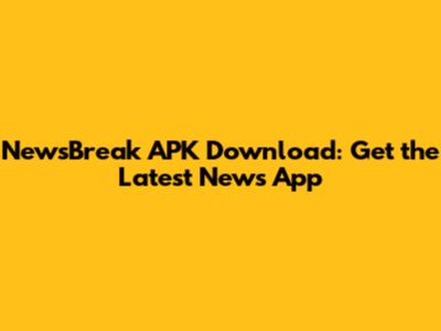 NewsBreak APK Download: Get the Latest News App