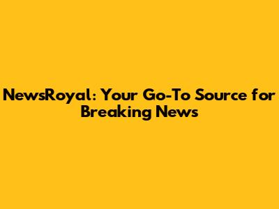 NewsRoyal: Your Go-To Source for Breaking News