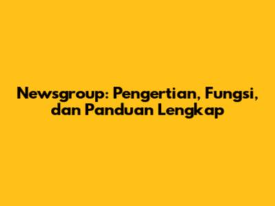 Newsgroup: Pengertian, Fungsi, dan Panduan Lengkap