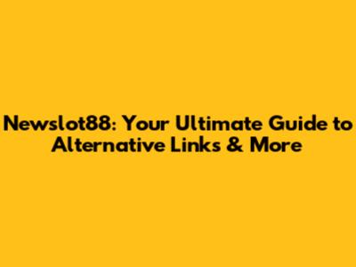Newslot88: Your Ultimate Guide to Alternative Links & More