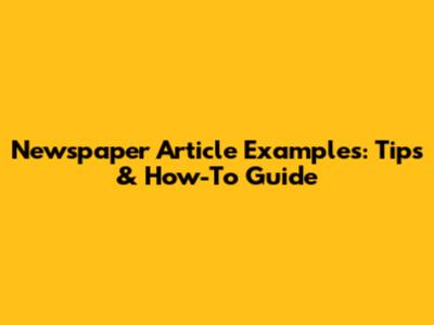 Newspaper Article Examples: Tips & How-To Guide