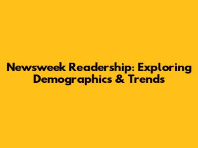Newsweek Readership: Exploring Demographics & Trends