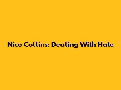 Nico Collins: Dealing With Hate