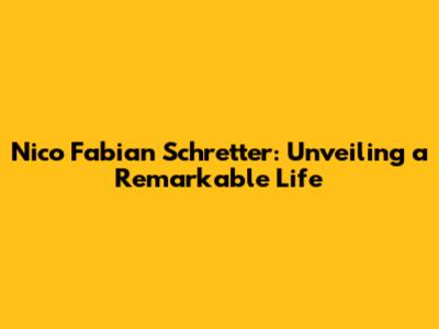 Nico Fabian Schretter: Unveiling a Remarkable Life