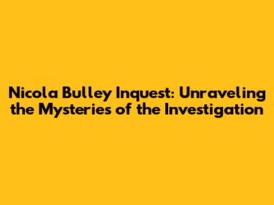 Nicola Bulley Inquest: Unraveling the Mysteries of the Investigation