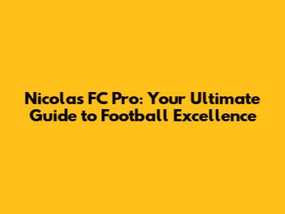 Nicolas FC Pro: Your Ultimate Guide to Football Excellence