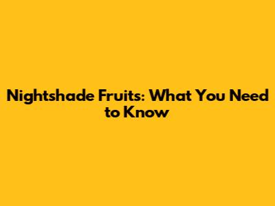 Nightshade Fruits: What You Need to Know