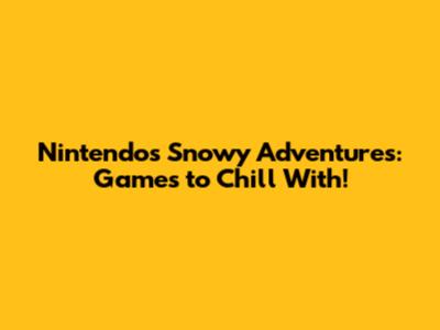 Nintendo's Snowy Adventures: Games to Chill With!
