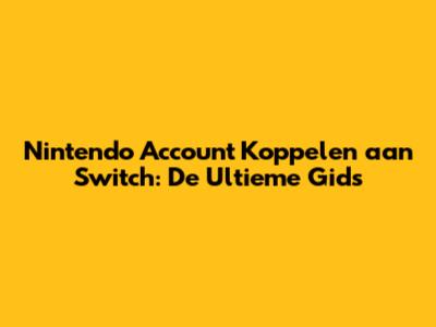 Nintendo Account Koppelen aan Switch: De Ultieme Gids