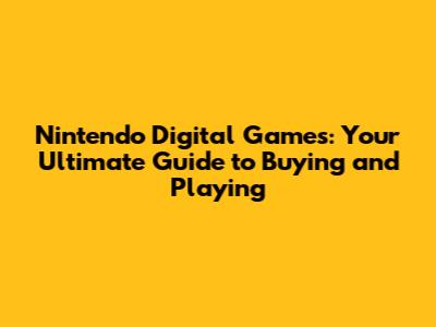 Nintendo Digital Games: Your Ultimate Guide to Buying and Playing
