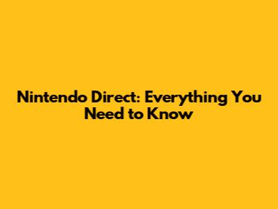Nintendo Direct: Everything You Need to Know