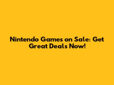 Nintendo Games on Sale: Get Great Deals Now!