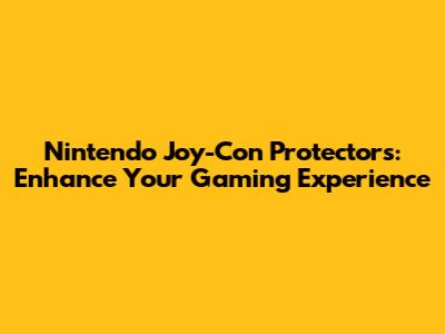 Nintendo Joy-Con Protectors: Enhance Your Gaming Experience