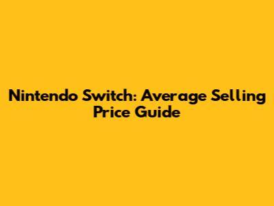 Nintendo Switch: Average Selling Price Guide