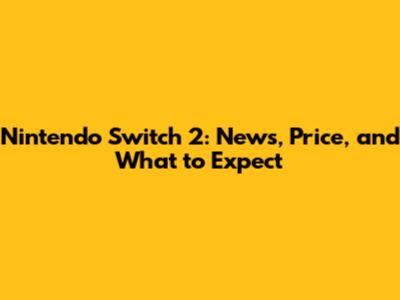 Nintendo Switch 2: News, Price, and What to Expect