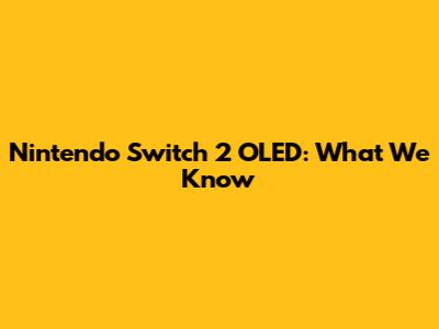 Nintendo Switch 2 OLED: What We Know