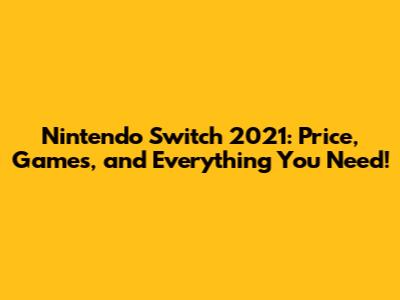Nintendo Switch 2021: Price, Games, and Everything You Need!