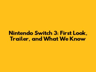Nintendo Switch 3: First Look, Trailer, and What We Know