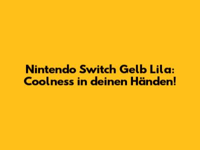 Nintendo Switch Gelb Lila: Coolness in deinen Händen!