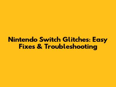 Nintendo Switch Glitches: Easy Fixes & Troubleshooting